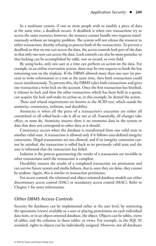 Application Security        ◾ 243


Metadata
The information about the data, called metadata (literally data about data or knowl-
edge about data), provides a systematic method for describing resources and improv-
ing the retrieval of information. The objective is to help users search through a wide
range of sources with better precision. It includes the data associated with either an
information system or an information object for the purposes of description, admin-
istration, legal requirements, technical functionality, usage, and preservation. It is
considered the key component for exploiting and using a data warehouse.
    Metadata is useful because it provides

    ◾ Valuable information about the unseen relationships between data
    ◾ The ability to correlate data that was previously considered unrelated
    ◾ The keys to unlocking critical or highly important data inside the data
      warehouse

Note that the data warehouse is usually at the highest classification level possible.
However, users of the metadata are usually not at that level, and therefore, any
data that should not be publicly available must be removed from the metadata.
Generally this involves abstracting the correlations, but not the underlying data
that the correlations came from.
    The Dublin Core metadata element set was developed during the first meta-
data workshop in Dublin, OH, in 1995 and 1996. It was a response to the need to
improve retrieval of information resources, especially on the Web. It continues to
be developed by an international working group as a generic metadata standard for
use by libraries, archives, governments, and publishers of online information. The
Dublin Core standard has received widespread acceptance among the electronic
information community and has become the de facto Internet metadata standard.
    The Dublin Core Web site posts several proposals that are open for comment
and review from the community. A current security proposal that the Dublin Core
metadata group is working on is for access controls. The need is stated as follows:

         A user, particularly in a government information situation, may be looking
         specifically for items only available to a particular user group, or denied to
         a user group. Another user finds that by searching a reference to a resource,
         it cannot access the resource, but it can see who can.

The proposal states that security classification and access rights are not the same.
Security classification deals with any official security stamp to give a particular sta-
tus to the resource. Only some resources will have such a stamp. Access rights do not
need official stamps and can be used more loosely for the handling of the resource;
for example, a resource marked “public” in a content management system can be




© 2010 by Taylor and Francis Group, LLC
 