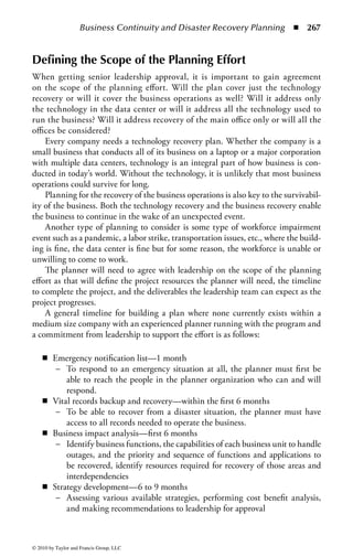 Chapter 3

Business Continuity
and Disaster
Recovery Planning
Kelley Okolita, MBCP

Contents
Project Initiation and Management ...................................................................263
Senior Leadership Support ................................................................................265
Hidden Benefits of the Planning Process .......................................................... 266
Defining the Scope of the Planning Effort .........................................................267
Company Policy or Standard ............................................................................ 268
Legal and Regulatory Requirements ................................................................. 268
The Ten Professional Practice Areas .................................................................. 268
   Project Initiation and Management.............................................................. 268
   Risk Evaluation and Control.........................................................................269
   Business Impact Analysis ..............................................................................269
   Developing Business Continuity Strategies ...................................................269
   Emergency Response and Operations ...........................................................269
   Developing and Implementing Business Continuity Plans ............................269
   Awareness and Training Programs .................................................................269
   Maintaining and Exercising Business Continuity Plans .................................269




                                                                                                       261


© 2010 by Taylor and Francis Group, LLC
 