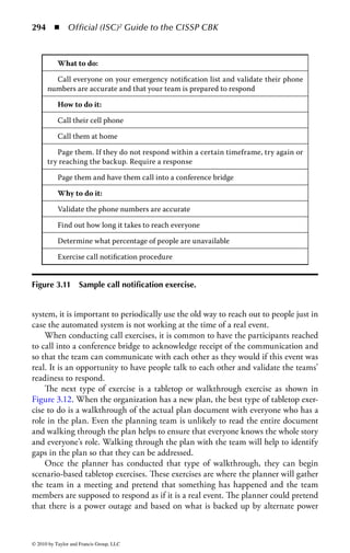 288 ◾          Official (ISC)2 Guide to the CISSP CBK


     The executive team does not directly manage the day-to-day operations of the orga-
nization under normal circumstances and is not expected to have day-to-day respon-
sibilities in managing the recovery efforts from the emergency situation. However, the
executive team will respond to and assist in the resolution of issues which need their
direction. They will be the spokesperson for the organization to the media and make
decisions on how the organization will manage the business impacts of the event.
     The executives of most organizations are concerned with strategic issues, not
with tactical delivery. While the next team, the emergency management team,
needs to be held accountable for the tactical response from the event; the executive
team needs to focus on the strategic response. It is the executive team that will lead
the organization through the crisis, not manage the crisis itself. Figure 3.10 shows
the difference between crisis management and crisis leadership.
     The emergency management team is comprised of individuals who would report
directly to the command center and have responsibility to oversee the recovery
and restoration process being executed by the emergency response teams. They are
responsible for communicating the recovery status to the executive management
team and making the necessary management decisions to support the recovery
efforts. The emergency management team leader has overall responsibility for the
recovery team and communications with the executive management team.
     The objectives and the functions of this team are

    ◾ Make a preliminary assessment of the damage.
    ◾ Notify senior management on the current status, impact to business and plan
      of action.
    ◾ Declare the disaster if necessary.
    ◾ Initiate the plan during the emergency situation.
    ◾ Organize and control the command centers as a central point of control of
      the recovery efforts.


                                            Crisis management vs.
                                              Crisis leadership
                                          Managing     vs.   Leading

                                          React              Anticipate

                                          Short-term         Long-term

                                          Process            Principles

                                          Narrow             Wide focus

                                          Tactical           Strategic


Figure 3.10         Crisis management vs crisis leadership.



© 2010 by Taylor and Francis Group, LLC
 