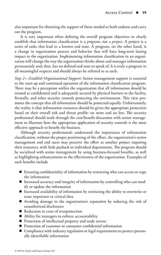 Access Control        ◾   13


and, of course, C-I-A factors. It is important to be aware that seemingly mundane
tasks may also sometimes require separation of duties practices. For example, a
single user performing both backup and restore procedures would have the ability
to manipulate or destroy the backup data to cover unauthorized activity, change
information, or destroy valuable resources undetected.
    There are other activities within an organization that are not only important when
considering separation of duties, but their technical and procedural architecture also
assists in establishing these controls as well. For example, in application development
there are typically separate development, testing, and production environments. The
integrity of libraries used for the development is critical, and it is important that live
systems and proprietary information should not be used within the testing environ-
ment to mitigate the risk of exposing sensitive information. Therefore, the develop-
ment environment needs to follow strict separation of duties throughout the process
in order to ensure that code and data follow strict change management processes and
access by personnel between these areas is restricted. This reduces the risk of changes
being made to the code once it has been tested and ensures the integrity of the tested
code and that the production code is maintained.
    The second factor when determining the applicability of separation of duties
is understanding what elements within a function are prone to abuse, which ones
are easily segmented without significantly disrupting operations, and what skills
are available to the pool of users performing the different elements of the function.
These can be summarized as

    ◾ Element identification, importance, and criticality
    ◾ Operational considerations
    ◾ User skills and availability

Element identification, importance, and criticality: Each function will have one or
more elements that must be performed to complete the transaction. Some elements
within a function, known as milestone elements, may lend themselves to offer oppor-
tunities for fraud or abuse. Such cases would then require a different user with
unique privileges to complete that element. To ensure that a process runs as effi-
ciently as possible within a separation of duties environment, it may be possible to
collect different elements into groups that together represent a milestone element.
The key is to evaluate each element and the role it plays in performing the function.
Once each element is assessed against the potential for abuse, they can begin to be
distributed to various users.
    In the event that a collection of elements within a function does not offer a clear
point of segmentation, it may be necessary to incorporate a new milestone element
as a validation and approval point within the function. For example, at a specific
point in a process, a manager can send an e-mail, apply a digital signature, or add
a validation mark to the data. That additional notification or mark must be present
for the primary user to continue the remaining processes.



© 2010 by Taylor and Francis Group, LLC
 