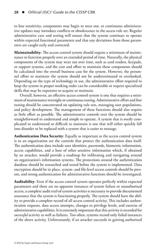 22 ◾         Official (ISC)2 Guide to the CISSP CBK


      information that provides a competitive advantage is important to the tech-
      nical or financial success (like trade secrets, intellectual property, or research
      designs), or protects the privacy of individuals would be considered confi-
      dential. Information may include payroll information, health records, credit
      information, formulas, technical designs, restricted regulatory information,
      senior management internal correspondence, or business strategies or plans.
      These may also be called top secret, privileged, personal, sensitive, or highly
      confidential.
    ◾ Restricted: Information that requires the utmost protection or, if discovered
      by unauthorized personnel, would cause irreparable harm to the organization
      would have the highest level of classification. There may be very few pieces of
      information like this within an organization, but data classified at this level
      requires all the access control and protection mechanisms available to the
      organization. Even when information classified at this level exists, there will
      be few copies of it around, and tracking who has this information, when they
      received it, and when they returned it are extremely important. Information
      of this type includes merger and acquisition information, financial forecasts,
      or anything that (if publicly known) would materially affect the market status
      or stock price of the company.

An important point to consider is that this process may take a long (a very, very
long) time to complete, especially if you are analyzing and classifying a large
environment with complex data relationships. When faced with such a seemingly
daunting task, data owners will often react by arguing against the process based on
the cost of the analysis alone or relegating the project to back-burner status where it
will receive little, if any, attention. It is important to work with all the data owners
and senior management to ensure that the program remains on track.
    There are some steps you can take to reduce the amount of time required for
the initial classification effort. For example, a data owner may have a database with
thousands of intermingled data elements fitting into all three classification levels.
Rather than classifying each individual data element and applying appropriate con-
trols at the element level, the owner may elect to reorganize the database into public
and nonpublic data sets and apply the appropriate controls in aggregate to each
data set. While the process of such aggregation may lead to the oversimplification
problem mentioned earlier, if applied judiciously it can lead to enormous time sav-
ings during the classification process and cost savings during the implementation
of protection controls.
    During the planning and design of the classification program some consider-
ation should be given to the classification of aggregate data. This is information
that would not be considered sensitive when taken alone, but, when combined with
other data, suddenly becomes sensitive and worthy of additional protection. For
example, a bank routing number (the number found at the bottom of a check that
uniquely identifies a U.S. financial institution) by itself would not be considered



© 2010 by Taylor and Francis Group, LLC
 