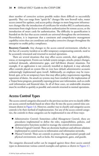 28 ◾ Official (ISC)2 Guide to the CISSP CBK


to lose sensitivity, components may begin to wear out, or continuous administra-
tive updates may introduce conflicts or obsolescence in the access rule set. Regular
administrative care and testing will ensure that the system continues to operate
within expected functional parameters and that any deviations from those param-
eters are caught early and corrected.
Maintainability: The access control system should require a minimum of mainte-
nance to function properly over an extended period of time. Naturally, the physical
components of the system may wear out over time, such as card readers, keypads,
or support systems, and the cost and effort to maintain these components should
be calculated into the overall business case for the system. However, the person-
nel effort to maintain the system should not be underestimated or overlooked.
Depending on the type of technology in use, the administrative effort required to
keep the system in proper working order can be considerable or require specialized
skills that may be expensive to acquire or maintain.
    Overall, however, an effective access control system is one that requires a mini-
mum of maintenance oversight or continuous tuning. Administrative effort and fine
tuning should be concentrated on updating rule sets, managing user populations,
and policy development. The management of these functions should also require
as little effort as possible. The administrative controls over the system should be
straightforward to understand and simple to operate. A system that is overly com-
plicated to understand or difficult to maintain is one that will either quickly fall
into disorder or be replaced with a system that is easier to manage.
Authentication Data Security: Equally as important as the access control system
is to an organization are the controls that protect the authentication data itself.
The authentication data include user identities, passwords, biometric information,
access capabilities, and a host of other sensitive information which, if obtained
by an attacker, would provide a roadmap for infiltrating and navigating around
an organization’s information systems. The protections around the authentication
database should be researched and tested before the system is implemented. Data
encryption should be in place, system- and file-level access controls should be pres-
ent, and strong authentication for administrative functions should be investigated.
Auditability: Even if the access control system operates perfectly within expected
parameters and there are no apparent instances of system failure or unauthorized
access, a complete audit trail of system activities is necessary to provide documented
assurance that the system is functioning properly. The system should have the abil-
ity to provide a complete record of all access control activity. This includes authen-
tication requests, data access attempts, changes to privilege levels, and exercise of
administrative capabilities. It is extremely important that this activity is recorded for
successful activity as well as failures. Too often, systems record only failed instances
of the above activity. Unfortunately, if an attacker succeeds in gaining authorized




© 2010 by Taylor and Francis Group, LLC
 