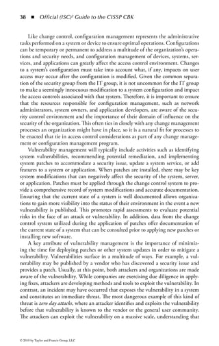 32 ◾         Official (ISC)2 Guide to the CISSP CBK


    There are many examples of preventative controls in common use. Firewalls
are preventative controls because they block (prevent) all traffic except that which
is specifically allowed. Authentication methods are preventative controls because
they prevent all except authorized users into a system. Door locks are a preventative
control because a person cannot go through the door unless he or she has the appro-
priate key. Some might say that door locks are a deterrent mechanism because an
attacker can always pick the lock, but such an act would constitute “finding a flaw
in the control’s mechanism” and, thus, fall squarely in the preventative camp.
    This last example, however, brings up an interesting point about the relation-
ship between deterrent and preventative controls. In reality, there is a fine line
between the two, and the distinction is not always clear. What some may consider
preventative control would be for most people merely a deterrent to a sophisti-
cated or accomplished attacker. This brings into clear focus the notion that all
access control—indeed, all security measures—must take into account the level of
sophistication of the potential attacker. Once that is understood, the appropriate
sophistication of the security controls can be established.
Compensating Controls: Compensating controls are introduced when the existing
capabilities of a system do not support the requirement of a policy. Compensating
controls can be technical, procedural, or managerial. Although an existing system
may not support the required controls, there may exist other technology or processes
that can supplement the existing environment, closing the gap in controls, meeting
policy requirements, and reducing overall risk. For example, the access control policy
may state that the authentication process must be encrypted when performed over the
Internet. Adjusting an application to natively support encryption for authentication
purposes may be too costly. Secure Socket Layer (SSL), an encryption protocol, can
be employed and layered on top of the authentication process to support the policy
statement. Other examples include a separation of duties environment, which offers
the capability to isolate certain tasks to compensate for technical limitations in the
system and ensure the security of transactions. In addition, management processes,
such as authorization, supervision, and administration, can be used to compensate for
gaps in the access control environment. Keep in mind that it may not be possible to
completely eliminate the risk in a given area. The use of compensating controls allows
you to reduce that risk down to a level that is acceptable, or at least more manageable.
    Finally, compensating controls can be temporary solutions to accommodate a
short-term change, or support the evolution of a new application, business develop-
ment, or major project. Changes and temporary additions to access controls may
be necessary for application testing, data center consolidation efforts, or even to
support a brief business relationship with another company.
    The critical points to consider when addressing compensating controls are

    ◾ Do not compromise stated policy requirements.
    ◾ Ensure that the compensating controls do not adversely affect risk or increase
      exposure to threats.


© 2010 by Taylor and Francis Group, LLC
 