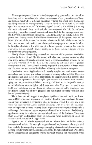 Access Control        ◾ 43


         helpful to know where access rights are denied to have a better understanding
         of what a user is trying to do. This can help determine if you have a user who
         does not have adequate rights to perform his or her job.

Audit logs should be retained for a specified period, as defined by organizational
need and (potentially) regulatory requirements. In the latter case, this is preor-
dained and not open to interpretation. However, there are cases where no legal or
regulatory demands exist. If this is the case, the retention time will probably be
defined by organizational policy and the size of available storage. The security of
the logs is critical. If a log can be altered to erase unauthorized activity, there is little
chance for discovery, and if discovered, there may be no evidence. Logs must also
be protected from unauthorized reading as well as writing, as they can contain sen-
sitive information such as passwords (for instance, when users accidentally type the
password into a user ID prompt). Log security is also critical if the logs are needed
as evidence in a legal or disciplinary proceeding. If logs are not secure and can be
proven as such before, during, and after an event, the logs may not be accepted as
valid legal evidence due to the potential for tampering. The fundamental approach
to logs is that they must be an accurate reflection of system activity and, as such,
must be secured and maintained for an appropriate period of time in order to pro-
vide a reference point for future investigative activity.
     Once the events are properly logged, it is necessary to periodically review the
logs to evaluate the impact of a given event. Typically, system logs are voluminous,
making it difficult to isolate and identify a given event for identification and inves-
tigation. To preserve potential evidence, many organizations will make a copy of
the log (preserving the original) and use suitable utilities and tools to perform auto-
mated interrogation and analysis of the log data. There are several tools available
that can be very helpful in analyzing a log file to assist administrators in identifying
and isolating activity. Once again, separation of duties plays an important role in
reviewing logs. Logs should never be initially reviewed or analyzed by the “subject”
of the logs. For example, a system administrator should not perform the log review
for a system he manages. Otherwise, it may be possible for the person to “overlook”
evidence of her unauthorized activity or intentionally manipulate the logs to elimi-
nate that evidence. Therefore, it is necessary to separate those being monitored from
those performing the review.
     User Access Management: An organization must have a formal procedure to
control the allocation of credentials and access rights to information systems and
services. The procedure should cover all stages in the life cycle of user access, from
the initial registration of new users to the final decommissioning of accounts that
are no longer required.
     To provide access to resources, the organization must first establish a process
for creating, changing, and removing users from systems and applications. These
activities should be controlled through a formal process, based on policy, which




© 2010 by Taylor and Francis Group, LLC
 