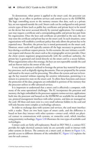 62     ◾     Official (ISC)2 Guide to the CISSP CBK


transfer protocol (FTP) and telnet do not protect the password from exposure dur-
ing authentication. It is important to ensure that applications and network-enabled
services apply various controls to ensure passwords are not exposed. If the protocol
or service does not have encryption capabilities, there are alternative services and
protocols that add a layer of encryption to help protect the application. Additionally,
the storage of passwords must be protected. Password crackers can be used to attack
a password file offline and unbeknownst to the system owner. Therefore, the secu-
rity of the system maintaining the user credentials is paramount.
    To protect passwords on a system from being exposed, they are typically hashed.
A hash function takes an arbitrary amount of data as input and, through the use
of a mathematical algorithm, will produce a unique, fi xed-length representation
of the data as output. The most important aspect of the hash function is that it is
considered a one-way function. This means that a hash result cannot be deciphered
to produce the original data. Although there are several types of attacks that can
be performed to take advantage of weaknesses in various hash algorithms or how
they are employed, in nearly all cases the hash cannot be directly manipulated to
produce the original data. Of course, password cracking programs can hash dif-
ferent passwords until a match with the original password hash in a file is found.
This is not a weakness of the philosophical attributes of hashing data. It is simply
performing an act that a normal system operation would perform, just thousands
or potentially millions of times. However, the time to discovery of a password by
means of a password cracker is directly related to the complexity of the user’s pass-
word and the employment of the hashing algorithm. During a brute force attack,
longer and more complex passwords will take longer to discover than simple short
passwords.
    Graphical Passwords: As the methods of infiltrating end-user systems to steal
information have gotten more complex, many organizations are looking for ways
to stay ahead of these attacks to provide more security for end users. A common
threat for end users is the keystroke logger. As the name implies, keystroke loggers
record every key typed on the victim’s computer, including any IDs or passwords
the user may enter to log into various information systems. A keystroke logger may
be a small hardware device inserted between the keyboard and the computer or it
may be a piece of software secretly installed on the user’s system.
    In an effort to combat this threat, many sites are turning to graphical passwords.
In a graphical password system, the system displays a picture, image, or other visual
device rather than requiring the user to enter their password into the keyboard.
The most common example of this is the use of a graphical keyboard displayed on
the screen during the login process. To enter a password the user will click on the
appropriate “keys” on the keyboard image to simulate the entry of the password at
the keyboard. Many keystroke loggers will record only that the mouse was clicked
but not be able to capture specifically what information the click represents. In
other implementations, a user is presented with a series of random images, one of
which has been preselected by the user. If the user selects the correct image during



© 2010 by Taylor and Francis Group, LLC
 