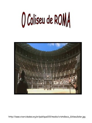 O Coliseu de ROMA http://www.vivercidades.org.br/publique222/media/cristoDeco_ColiseuSolar.jpg 
