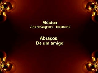 Música Andre Gagnon – Nocturne Abraços,  De um amigo 