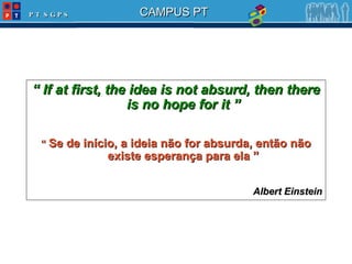 “  If at first, the idea is not absurd, then there is no hope for it ” “  Se de início, a ideia não for absurda, então não existe esperança para ela ” Albert Einstein 