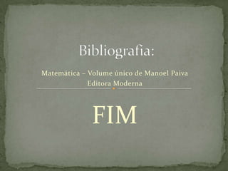 Matemática – Volume único de Manoel Paiva
             Editora Moderna




              FIM
 