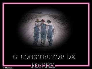 O CONSTRUTOR DE PONTES 