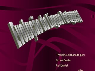 Evolução da Língua Portuguesa  Trabalho elaborado por: Bruno Couto Rui Daniel 9ºD 