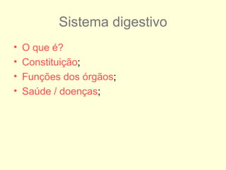 Sistema digestivo O que é? Constituição ; Funções dos órgãos ; Saúde / doenças ; 