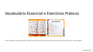Vocabulário Essencial e Exercícios Práticos
Para consolidar seu aprendizado, revise o vocabulário e faça os exercícios. Aproveite para praticar com seus amigos!
 