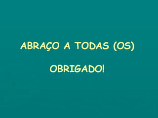 ABRAÇO A TODAS (OS) OBRIGADO! 