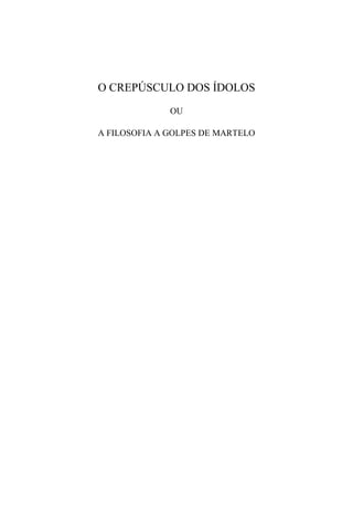 O CREPÚSCULO DOS ÍDOLOS
              OU

A FILOSOFIA A GOLPES DE MARTELO
 