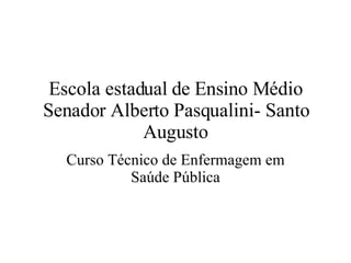 Escola estadual de Ensino Médio Senador Alberto Pasqualini- Santo Augusto Curso Técnico de Enfermagem em Saúde Pública 