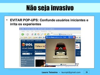 Não seja invasivo EVITAR POP-UPS: Confunde usuários iniciantes e irrita os experientes 