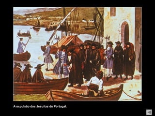 A expulsão dos Jesuítas de Portugal.
 