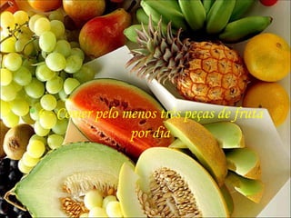 6 - Comer pelo menos três peças de fruta por dia 