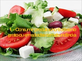 1 - Consumir produtos hortícolas no prato ou em saladas com abundância  