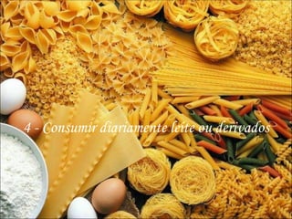 4 - Consumir diariamente leite ou derivados 
