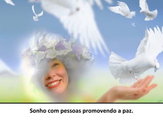 Sonho com pessoas promovendo a paz.
 