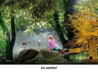 Eu sonho!
 