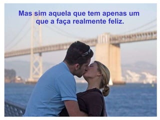 Mas sim aquela que tem apenas um  que a faça realmente feliz. 