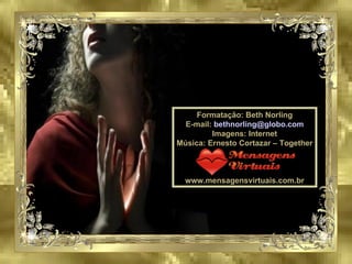 Formatação: Beth Norling E-mail:  [email_address] Imagens: Internet Música: Ernesto Cortazar – Together www.mensagensvirtuais.com.br 