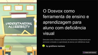 O Dosvox como
ferramenta de ensino e
aprendizagem para
aluno com deficiência
visual
Descubra como o Dosvox se tornou uma ferramenta indispensável para
promover a inclusão e o aprendizado de alunos com deficiência visual.
gm by gretiliane mariano
 