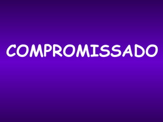 COMPROMISSADO 