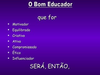 que for Motivador Equilibrado Criativo Ativo Compromissado Ético Influenciador   SERÁ, ENTÃO, 