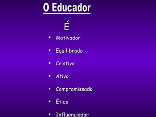 É Motivador Equilibrado Criativo Ativo Compromissado Ético Influenciador 