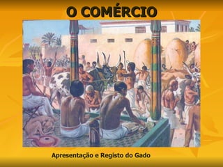 O COMÉRCIO Apresentação e Registo do Gado 