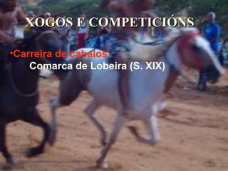 XOGOS E COMPETICIÓNS Carreira de cabalos Comarca de Lobeira (S. XIX) 