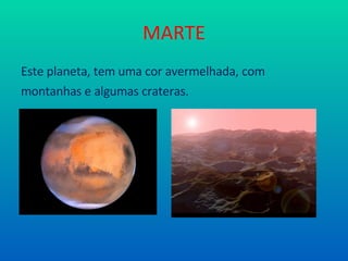 MARTE Este planeta, tem uma cor avermelhada, com montanhas e algumas crateras. 