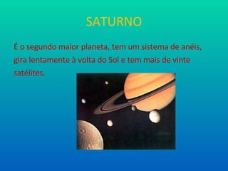 SATURNO É o segundo maior planeta, tem um sistema de anéis, gira lentamente à volta do Sol e tem mais de vinte satélites. 