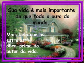 Mais bela que as estrelas:  obra-prima do  autor da vida.   Sua vida é mais importante  do que todo o ouro do mundo.   