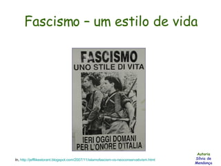 Fascismo – um estilo de vida In,  http://jefflikestorant.blogspot.com/2007/11/islamofascism-vs-neoconservativism.html Autoria Sílvia de Mendonça 