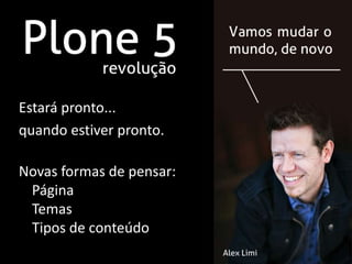 Estará pronto...
quando estiver pronto.

Novas formas de pensar:
 Página
 Temas
 Tipos de conteúdo
 