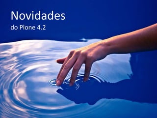Novidades
do Plone 4.2
 