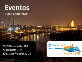 Eventos
 Plone Conference




2009 Budapeste, HU
2010 Bristol, UK
2011 San Francisco, US
 