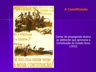 Cartaz de propaganda alusivo ao plebiscito que aprovaria a Constituição do Estado Novo (1933) A Constituição 