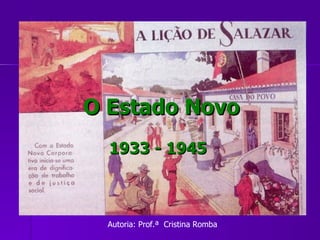 O Estado Novo 1933 - 1945 Autoria: Prof.ª  Cristina Romba 