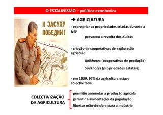 O ESTALINISMO – política económica
                     AGRICULTURA
                  ‐ expropriar as propriedades criadas...