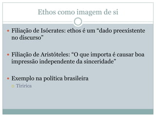 Uma estratégia do discurso políticoDe onde vem os estudos sobre ethos?O que é o ethos?O que ele busca passar?
