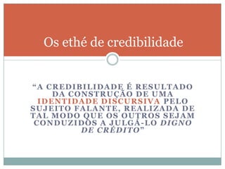 Ethos e imaginário socialCaracterísticas dos ethé sociaisIndivíduos com características similares que causam impressão de homogeneidade.