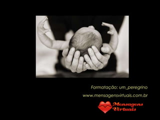 Formatação: um_peregrino
www.mensagensvirtuais.com.br
 