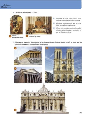 Editável e fotocopiável © Texto | O Fio da História 141
6. Observa os documentos 12 e 13.
7. Observa os seguintes documentos e localiza-os temporalmente. Podes referir o povo que os
construiu ou a época em que foram construídos.
E
E
E
E
E
E
E
E
E
E
E
E
E
E
E
E
E
E
E
E
E
E
E
E
E
E
E
E
E
E
E
E
E
E
E
E
E
E
E
E
E
E
E
E
E
E
E
E
E
E
E
E
E
E
E
E
E
E
E
E
E
E
E
E
E
E
Edi
d
di
d
d
d
d
d
d
di
di
di
di
i
i
d
d
d
d
d
d
d
d
d
d
di
i
d
d
d
d
d
d
d
d
di
d
d
d
d
di
i
i
i
d
d
d
d
d
d
d
d
d
d
d
d
di
i
i
i
di
d
di
di
d
di
di
d
di
di
d
di
d
di
di
d
di
d
d
d
d
d
d
di
di
d
d
d
d
d
di
d
di
di
di
i
i
di
di
di
i
di
di
di
i
d
di
i
d
di
it
t
t
t
t
t
t
t
t
t
t
t
t
t
t
t
t
t
t
t
t
t
t
t
t
t
t
t
t
t
t
t
t
t
t
t
t
t
t
t
t
t
tá
áv
áv
áv
áv
á
á
á
á
á
á
á
á
áv
á
á
á
áv
á
á
á
á
á
á
áv
á
á
á
á
á
á
á
á
á
á
á
á
áv
v
á
á
á
á
á
á
á
á
á
á
á
áv
áv
áv
áv
á
áv
áv
á
á
á
áv
v
v
áv
áv
áv
áv
áv
á
á
á
áv
v
v
áv
áv
á
á
áv
áv
áv
v
v
á
á
á
á el
el
l
l
l
l
el
l
el
l
l
el
l
el
el
l
el
l
el
l
l
el
el
el
e
el
el
el
el
l
l
el
el
el
el
el
el
el
el
el
l
e
e
el
e
el
e
e
e
e
e
el
e
el
el
el
el
l
e
el
l
l e
e
e
e
e
e
e
e
e
e
e
e
e
e
e
e
e
e
e
e
e
e
e
e
e
e
e
e
e
e
e
e
e
e
e
e
e
e
e
e
e
e
e
e
e
e
e
e
e
e
e
e
e
e
e f
f
f
f
f
f
f
f
f
f
f
fo
f
f
f
fo
f
f
f
f
f
f
f
fo
f
f
fo
o
f
fo
f
f
f
f
f
f
fo
f
f
f
f
f
f
f
f
f
f
f
f
f
f
f
fo
f
f
f
fo
fo
f
f
fo
fo
f
f
fo
o
o
o
o
o
o
o
o
f
f
f
f
f
f
f
f
f
fo
o
o
o
o
o
o
o
o
o
o
fo
f
f
f
fo
o
o
o
o
o
fo
fo
fo
o
o
foto
t
t
t
t
to
to
to
to
to
t
t
t
t
to
t
t
to
t
t
t
t
to
to
t
t
t
t
t
to
to
t
to
to
t
t
t
to
t
t
to
to
t
t
t
to
t
to
o
o
o
t
t
t
t
t
t
to
to
o
o
o
to
o
o
o
to
to
to
t
t
to
o
o
o
to
o
o
t
to
o
o
o
to
o
o
o
o
o
o
o
o
o
oco
co
co
o
o
o
o
o
c
co
c
co
co
co
co
o
o
co
c
c
c
c
c
c
c
co
o
o
co
co
o
co
o
c
c
c
c
c
c
c
c
co
c
co
o
co
o
c
c
c
c
c
c
c
c
c
co
co
o
o
c
c
c
c
c
c
c
c
c
co
o
o
o
o
c
c
c
c
c
c
c
c
c
c
c
c
co
o
o
o
c
c
c
c
c
co
co
c
c
c
c
c
c
c
c
c
c
c
c
c
c
c
cop
p
pi
p
pi
pi
i
i
i
i
pi
pi
i
i
i
i
p
p
pi
i
pi
pi
pi
pi
i
i
i
i
pi
i
p
p
pi
pi
p
p
p
p
p
p
p
pi
pi
pi
pi
i
i
p
pi
p
pi
p
p
p
p
pi
i
i
pi
p
p
p
pi
i
i
i
i
i
p
p áv
á
á
á
á
á
áv
á
áv
á
á
á
á
á
áv
á
áv
áv
á
áv
áv
á
á
á
á
á
á
á
á
á
á
áv
áv
á
á
á
áv
áv
áv
áv
áv
á
á
áv
á
á
á
áv
v
v
v
á
á
á
á
á
á
á
áv
á
áv
v
v
áv
áv
v
v
v
á
á
áv
áv
v
v
á
áv
á e
e
e
e
e
el
el
l
l
l
e
el
l
l
l
l
l
l
l
l
l
el
l
l
l
e
e
el
e
el
l
l
l
l
e
el
l
l
l
e
e
el
l
e
e
e
e
el
l
l
l
l
e
e
e
e
e
e
e
e
e
el
l
l
l
e
e
e
e
e
el
l
l
el
e
e
e
el
l
l
e
e
el
el
l
l
l
l
el
e
e
e
el
l
l
el
l
l
l
l
l
l ©
©
©
©
©
©
©
©
©
©
©
©
©
©
©
©
©
©
©
©
©
©
©
©
©
©
©
©
©
©
©
©
©
©
©
©
©
©
©
©
©
©
©
©
©
©
©
©
©
©
©
©
©
©
©
©
©
©
©
©
©
©
©
©
©
©
©
©
©
©
©
©
©
©
©
©
©
©
©
©
©
©
©
©
©
©
©
©
©
©
©
©
©
©
©
©
©
©
©
©
©
©
©
©
©
©
©
©
©
©
©
©
©
©
©
©
©
©
©
©
©
©
©
©
©
©
©
© Te
T
T
T
T
T
T
Te
Te
T
T
Te
T
T
T
T
Te
Te
T
T
T
Te
T
T
T
T
T
Te
Te
e
T
T
T
T
T
T
T
T
Te
T
T
T
T
T
Te
Te
T
T
T
T
T
Te
T
T
T
Te
Te
T
T
T
T
T
T
Te
T
Te
T
T
T
T
Te
T
Te
T
Te
T
Te
e
e
Te
e
e
T
Te
T
T
T
Te
Te
e
e
e
e
e
e
e
T
T
T
T
T
Te
e
e
Te
Te
Te
e
e
T
Te
Te
Te
e
Te
Te
Te
Te
e
e
e
e
e
ex
x
x
xt
xt
t
t
t
t
xt
xt
x
xt
xt
xt
t
t
t
xt
xt
t
t
xt
xt
xt
t
xt
xt
t
xt
x
xt
xt
t
xt
xt
xt
t
t
t
t
xt
x
xt
x
x
xt
xt
xt
xt
t
t
t
xt
x
x
xt
x
x
x
xt
t
x
xt
x
x
x
xt
xt
t
xt
xt
xt
xt
xt
to
o
o
o
o
o
o
o
o
o
o
o
o
o
o
o
o
o
o
o
o
o
o
o
o
o
o
o
o
o
o
o
o
o
o
o
o
o
o
o
o
o |
|
|
|
|
|
|
|
|
|
|
|
|
|
|
|
|
|
|
|
|
|
|
|
|
|
|
|
|
|
|
|
|
|
|
|
|
|
|
|
|
|
|
|
|
|
|
|
|
|
|
| O
O
O
O
O
O
O
O
O
O
O
O
O
O
O
O
O
O
O
O
O
O
O
O
O
O
O
O
O
O
O
O
O
O
O
O
O
O
O
O
O
O
O
O
O
O
O
O
O
O
O
O
O
O
O
O
O
O
O
O
O
O
O
O
O
O
O
O
O
O
O
O
O
O
O
O
O
O
O
O
O
O
O
O
O
O
O
O
O
O
O
O
O
O
O
O
O
O
O
O
O
O
O
O
O
O
O
O
O
O F
F
Fi
Fi
i
F
F
Fi
Fi
i
Fi
F
F
F
Fi
Fi
Fi
Fi
Fi
F
F
F
F
F
Fi
Fi
i
i
Fi
Fi
Fi
Fi
F
Fi
F
Fi
F
Fi
F
Fi
Fi
i
i
i
Fi
i
i
F
Fi
F
F
Fi
i
i
i
i
Fi
F
F
F
Fi
i
i
F
F
F
F
F
F
F
F
Fi
F
Fi
i
i
i
F
F
F
F
F
F
Fi
i
i
i
i
i
Fi
Fi
i
Fi
Fi
F
Fi
F
Fi
F
F
F
F
F
F
Fi
Fi
Fi
F
Fio
o
o
o
o
o
o
o
o
o
o
o
o
o
o
o
o
o
o
o
o
o
o
o
o
o
o
o
o
o
o
o
o
o
o
o
o
o
o
o
o
o
o
o
o
o
o
o
o
o
o
o
o
o
o
o
o
o d
d
d
d
d
d
d
d
da
d
d
da
d
da
d
d
da
d
d
d
d
d
d
d
da
d
d
d
d
d
d
d
d
d
d
d
da
da
da
da
d
d
d
d
d
d
d
d
da
da
da
da
a
da
d
da
d
da
da
d
d
d
da
da
da
da
d
d
d
da
d
d
d
da
a
a
d
d
d
d
da
d
da
a
a
a
da
d
d
d
d
d
d
d
d
d
d
da
da
a
a
a
a
d
da
d
d
d
da
a
a
a
d
d
d
da
d
da
d
da H
H
H
H
H
H
H
H
H
H
H
H
H
H
H
H
H
H
H
H
H
H
H
H
H
H
H
H
H
H
H
H
H
H
H
H
H
H
H
H
H
H
H
H
H
H
H
H
H
H
H
H
H
H
H
H
H
H
H
H
H
H
H
H
H
H
H
H
H
H
H
H
H
H
H
H
H
H
H
H
H
H
H
H
H
H
H
H
H
H
H
H
H
H
H
Hi
i
i
i
i
i
is
i
i
is
i
i
is
i
i
is
i
i
i
i
is
s
is
is
is
is
is
is
is
i
i
i
is
s
s
s
s
is
s
s
i
i
i
i
is
s
s
s
s
s
i
i
is
s
s
is
is
s
s
i
is
is
is
s
is
s
is
i tó
ó
tó
ó
ó
ó
ó
tó
ó
ó
ó
ó
ó
ó
tó
tó
ó
ó
tó
tó
tó
tó
ó
ó
ó
tó
ó
tó
tó
tó
t
tó
t
tó
tó
ó
ó
ó
ó
ó
t
t
t
tó
t
t
tó
ó
ó
ó
ó
ó
tó
tó
ó
ó
t
tó
tó
tó
t
t
tó
ó
ó
ó
tó
ó
tó
tó
t
t
t
tó
ó
tó
ó
ó
ó
tó
t
t
tó
ó
ó
tó
t
t
tó
t
t
tó
ó
ó
ó
t
tó
t
tó
ó
ó
ó
ó
tó
ó
ó
ó
ó
ó
tó
tó
tó
ó
tó
ó
tó
tóri
i
i
i
i
ri
ri
i
ri
ri
ri
i
i
i
i
ri
ri
i
i
i
i
i
i
i
i
ri
i
i
i
ri
r
ri
r
ri
r
r
r
r
ri
ri
r
r
ri
i
i
r
r
ri
r
r
ri
i
i
r
r
ri
i
ri
ri
r
ri
ria
a
a
a
a
a
a
a
a
a
a
a
a
a
a
a
a
a
a
a
a
a
a
a
a
a
a
a
a
a
a
a
a
a
a
a
a
a
a
a
a
a
a
a
a
a
a
a
13
10 12
11
6.1 Identifica a fonte que mostra uma
medida repressiva da Igreja Católica.
6.2 Seleciona o documento que se rela-
ciona com a Reforma Interna.
6.3 Refere outras duas medidas tomadas
pela Igreja Católica para combater os
que se afastavam dela.
O Index e a
destruição de obras.
8 O concílio de Trento.
9
 