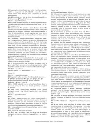 Editável e fotocopiável © Texto | O Fio da História 205
3.4 Resposta livre. A justificação deve incluir a batalha de Alcácer-
-Quibir e o desaparecimento de D. Sebastião – provavelmente a sua
morte, embora nesta descrição exista a esperança de que não
tenha morrido.
4.1 a) África, América e Ásia. b) África, América e Ásia. c) África,
América e Ásia. d) África, América e Ásia.
4.2 a 4.4 A responder no mapa.
4.5 a) Grande parte dos territórios do Império Espanhol situavam-
-se na América, mais especificamente na América Central e do Sul.
b) A prata e o ouro.
5.1 Resposta livre. Por exemplo: A teoria do mare clausum foi
aplicada porque no documento 9 a Inglaterra define quem podia
transacionar os produtos coloniais e manufaturados ingleses. O
facto de esta decisão ser tomada significa que, nessa altura,
vários países circulavam já nos mares e faziam comércio com os
territórios coloniais.
5.2 A Holanda e a Inglaterra disputavam o domínio dos mares,
que Portugal e Espanha alegavam ser pertença deles pela teoria
do mare clausum. Ambas as potências do Norte da Europa
detinham uma poderosa frota mercante e de guerra, que usaram
para atacar e ocupar territórios coloniais ibéricos. A Holanda,
para além disso, defendia a teoria do mare liberum (doc. 8), para
poder obter maiores lucros com o comércio colonial. Mas,
aplicando a teoria do mare liberum, qualquer país podia circular
e comerciar livremente. Para tentar controlar esta concorrência,
a Inglaterra limitou o comércio com os seus territórios coloniais a
embarcações inglesas (doc. 9).
5.3 Quem ganhava com a aplicação do Ato de Navegação era a
Inglaterra; a Holanda ficava prejudicada porque não podia fazer
comércio com os territórios ingleses.
6.1 O descontentamento da sociedade portuguesa com a
governação filipina provocou uma mudança significativa: a 1 de
dezembro de 1640 foi restaurada a independência de Portugal.
7.1 11 – 2; 12 – 1; 13 – 3.
7.2 Mare liberum – 13. Mare clausum – 11; 12.
Teste 2B
1.1 e 1.2 – A responder no mapa.
1.3 Resposta livre. Por exemplo: «Mundialização da Economia».
2. a) F. b) V. c) F. d) V. e) F. f) V. g) F. h) V. i) F. j) V. k) F. l) F.
3.1 a) Desenvolvimento comercial. b) Crise comercial.
3.2 a) doc. 2. b) doc. 1. c) doc. 3.
3.3 Em 1578 D. Sebastião morreu na batalha de Alcácer-Quibir e
quem se tornou rei foi o seu tio-avô, já idoso, o cardeal
D. Henrique.
4.1 Roxo – Imp. Colonial Inglês; Vermelho – Imp. Colonial
Português; Laranja – Imp. Colonial Espanhol; Azul – Imp. Colonial
Holandês.
4.2 a 4.3 A responder no mapa.
5.1 a)
6.1 «Afligia e vexava os povos com tributos insuportáveis (...).
Gastava os impostos (...) não somente em guerras alheias mas
também em cousas que não pertenciam ao bem comum (...).
Aniquilava a nobreza, vendia por dinheiro os cargos da justiça e
da fazenda e entregava-os a pessoas indignas e incapazes.»
6.2 A restauração da independência de Portugal ocorreu a 1 de
dezembro de 1640.
6.3 O novo rei de Portugal foi D. João IV.
7.1 a) «O mar é de todos» – doc. 11. b) «A crise do Império
Português do Oriente» – 10. c) «A Chegada à Índia e ao Brasil» –
doc. 9.
Teste 3A
1.1 a) Itália e Países Baixos. b) Europa.
1.2 Itália aparece representada com maior destaque no mapa
porque foi aí que se afirmou o Renascimento, que se inspirava na
cultura greco-romana. A península Itálica conservou muitos
vestígios e monumentos do povo romano. Para além disso, aí
existiam escolas e universidades (como se vê no doc. 1) que se
dedicavam ao estudo dos autores da Antiguidade. Em Itália
existiam também grandes centros de comércio, como Florença,
Veneza e Génova, e Roma, a capital da Cristandade, que
competiam entre si, concedendo apoios a vários artistas e
encomendando muitas obras.
1.3 O documento 2 poderia ter como título «O Antro-
pocentrismo» porque o autor, Marsílio Ficino, coloca o Homem
no centro do mundo, confiando na razão do Homem para tudo
conhecer, considerando, ainda, que o Homem esforça-se por
comandar tudo no mundo, conhecendo-o e explicando-o, de tal
forma que quer ser igual a Deus.
2.1 Resposta livre. Por exemplo: Concordo que o Homem do
Renascimento tinha interesse pela cultura greco-romana. Tal
situação é visível no documento 3 quando o seu autor, Rabelais,
refere que o Grego, Hebraico e Latim são línguas ressuscitadas,
bem como outras disciplinas, e que no mundo aparecem cada
vez mais homens cultos, frequentadores de bibliotecas muito
ricas com obras da Antiguidade.
2.2 O documento 3 poderia ter como título «O Individualismo»
porque nele é visível que o autor acredita na possibilidade de o
indivíduo, o Homem do Renascimento, ser capaz de por si só
estudar, obter conhecimento e ter um papel importante para a
sua sociedade. O documento 3 também poderia ter como título
«O Humanismo» porque o autor valoriza as capacidades do
Homem para criar o seu conhecimento, baseando-se no estudo
das línguas e das obras dos autores clássicos.
2.3 A arte renascentista é considerada como clássica porque,
como podemos observar no documento 4, utiliza elementos da
arquitetura clássica como colunas, frontões triangulares, arcos
de volta perfeita e cúpula.
2.4 A pintura renascentista caracteriza-se pelo naturalismo, pela
distribuição geométrica dos diversos elementos, pela perspetiva,
pelos temas religiosos e mitológicos integrados na paisagem e no
retrato, e ainda por utilizar a técnica da pintura a óleo; a escultura
renascentista aparece-nos de forma independente da arquitetura,
apresentando uma grande perfeição anatómica, com grande
naturalismo e surgindo obras com o nu.
2.5 Humanista italiano – Nicolau Maquiavel; humanista
português – Luís de Camões; humanista espanhol – Miguel de
Cervantes; humanista inglês – Thomas More (outros nomes
poderão surgir).
2.6 O Príncipe, de Nicolau Maquiavel; Os Lusíadas, de Luís de
Camões; D. Quixote, de Miguel de Cervantes; Utopia, de Thomas
More.
3.1 O conflito entre Lutero e o Papa Leão X aconteceu no século
XVI.
3.2 a) Este conflito surgiu pelo facto de o Papa Leão X, para
concluir as obras da Basílica de São Pedro, apregoar a concessão
de indulgências mediante o pagamento de uma quantia em
dinheiro. Lutero não concordou com esta prática religiosa e
escreveu/publicou as suas 95 Teses contra as Indulgências.
b) Lutero foi excomungado pelo Papa, não foi morto na fogueira
devido à proteção dos príncipes alemães e promoveu a Reforma
Protestante, fundando uma nova Igreja, a Igreja Luterana.
 
